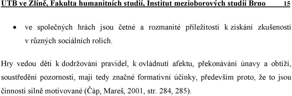 Hry vedou děti k dodržování pravidel, k ovládnutí afektu, překonávání únavy a obtíží, soustředění