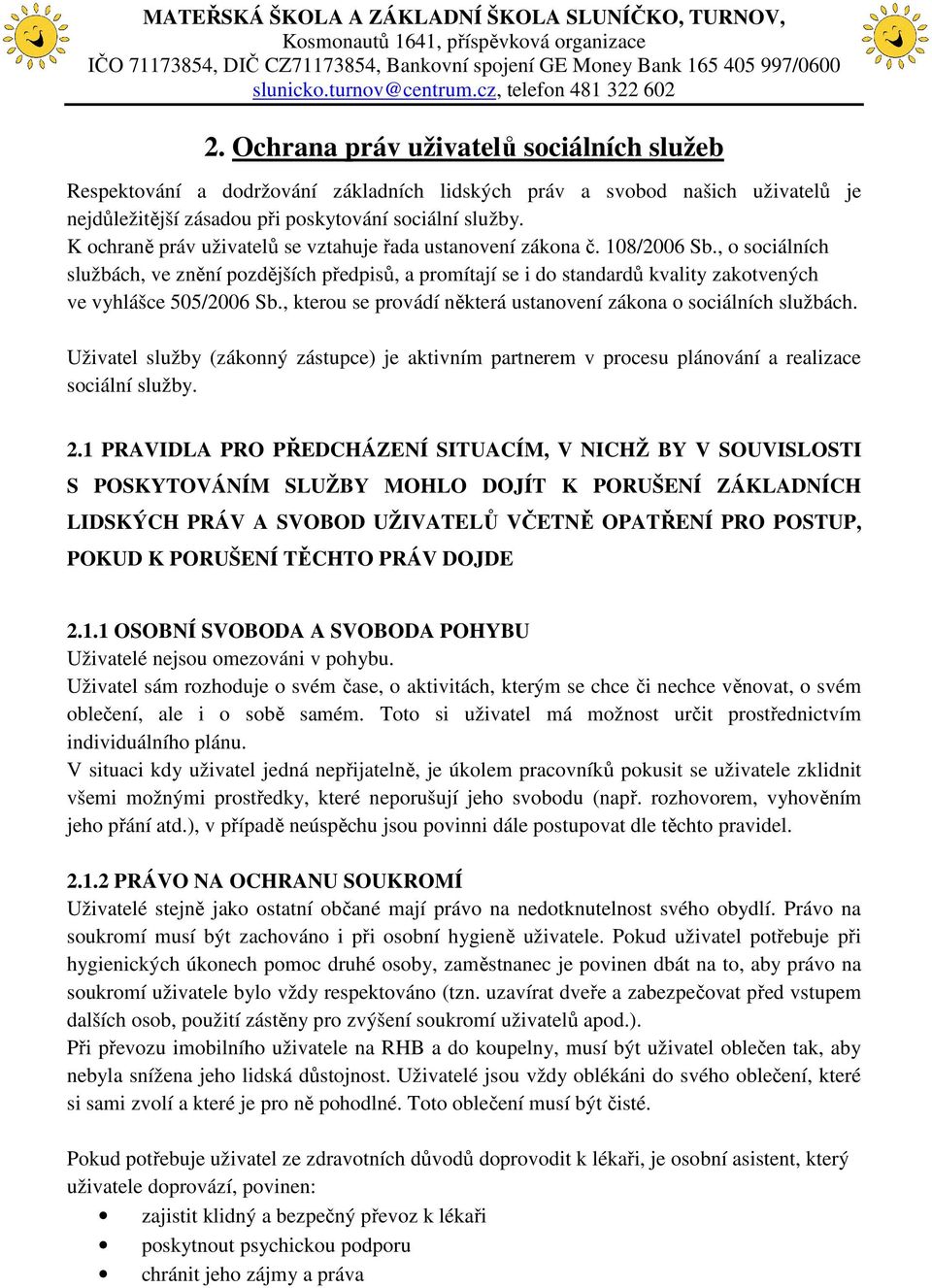 , o sociálních službách, ve znění pozdějších předpisů, a promítají se i do standardů kvality zakotvených ve vyhlášce 505/2006 Sb., kterou se provádí některá ustanovení zákona o sociálních službách.