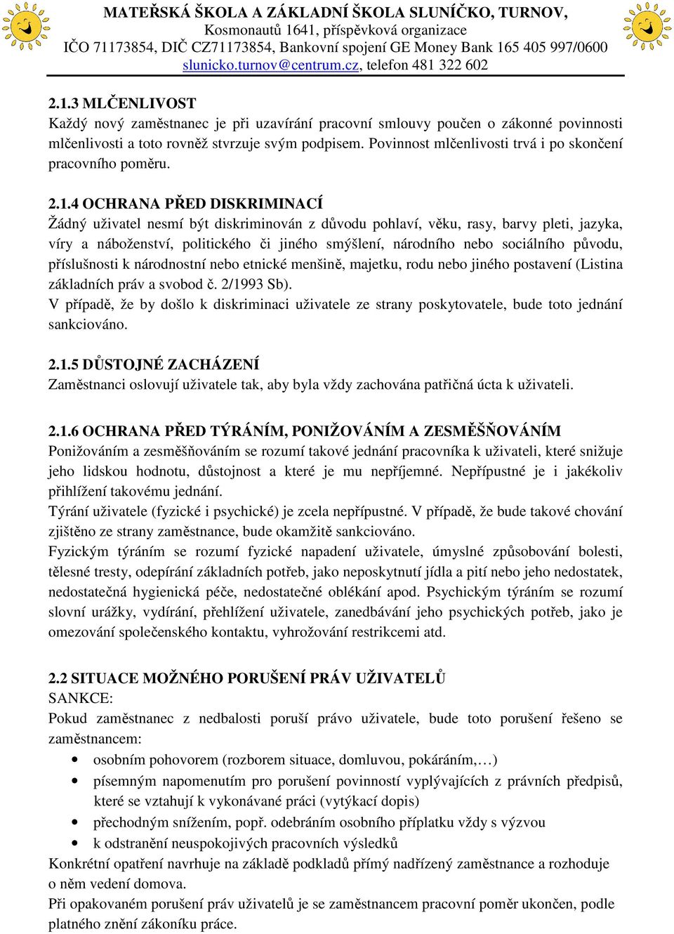 4 OCHRANA PŘED DISKRIMINACÍ Žádný uživatel nesmí být diskriminován z důvodu pohlaví, věku, rasy, barvy pleti, jazyka, víry a náboženství, politického či jiného smýšlení, národního nebo sociálního