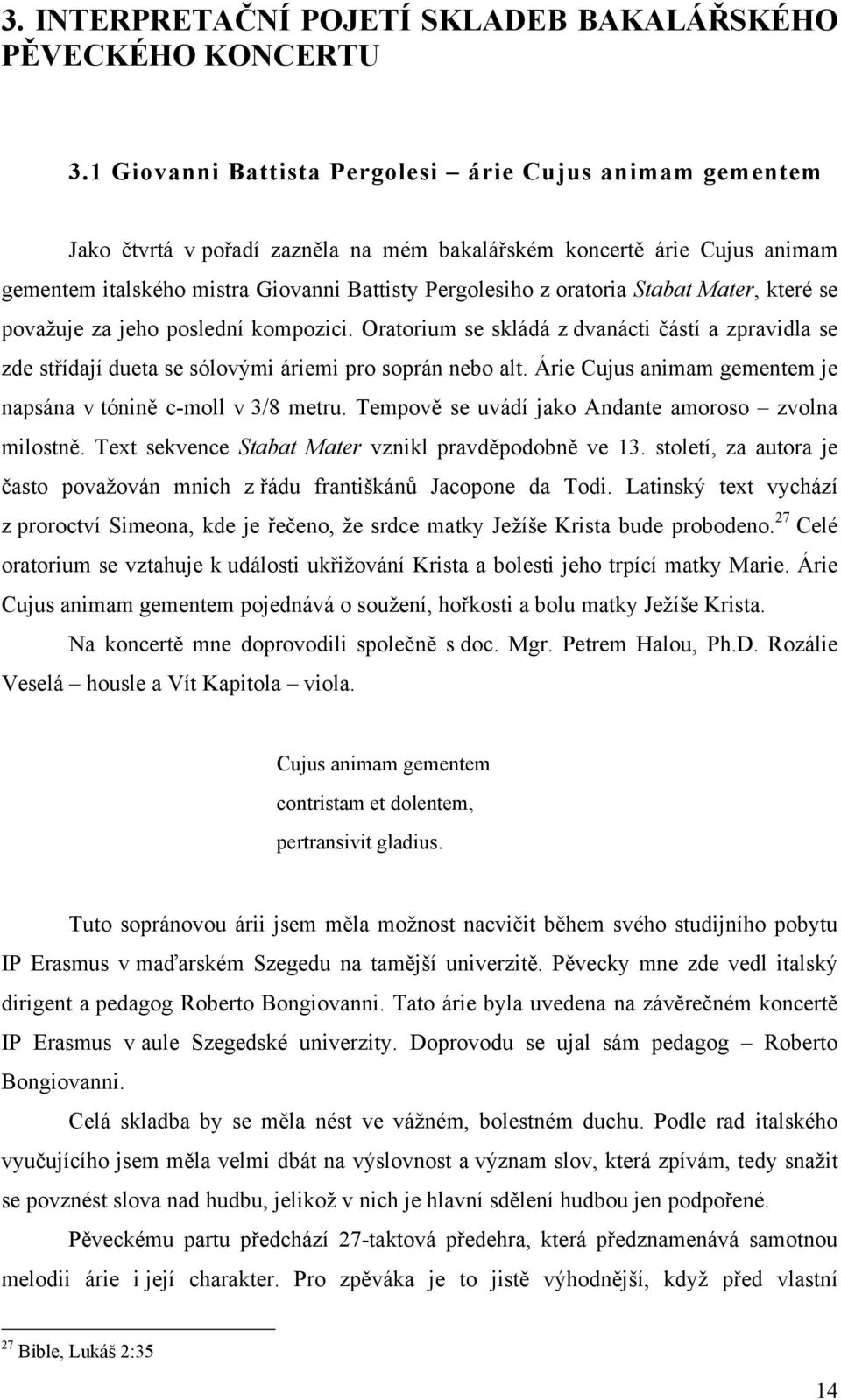 Stabat Mater, které se povaţuje za jeho poslední kompozici. Oratorium se skládá z dvanácti částí a zpravidla se zde střídají dueta se sólovými áriemi pro soprán nebo alt.