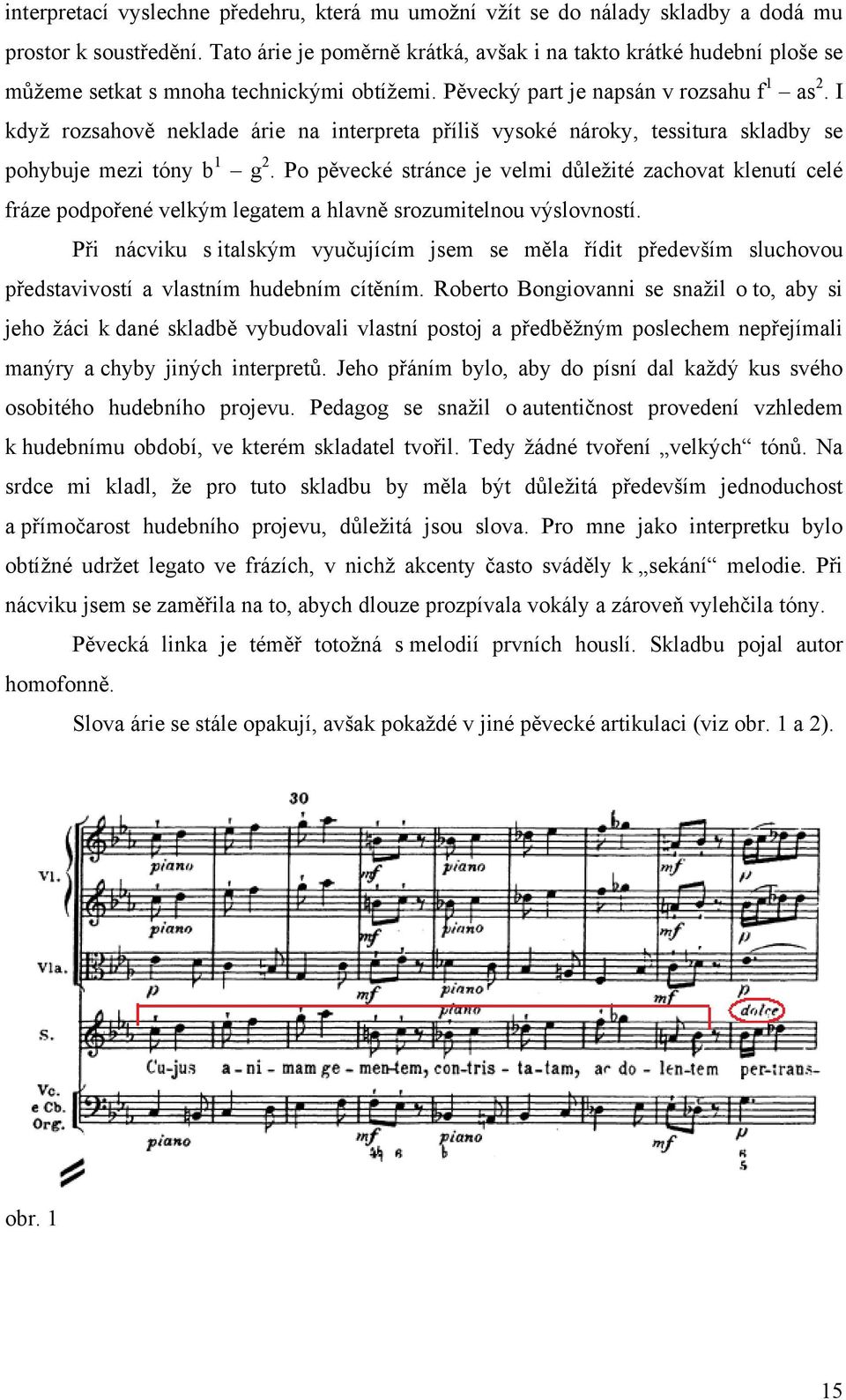 I kdyţ rozsahově neklade árie na interpreta příliš vysoké nároky, tessitura skladby se pohybuje mezi tóny b 1 g 2.