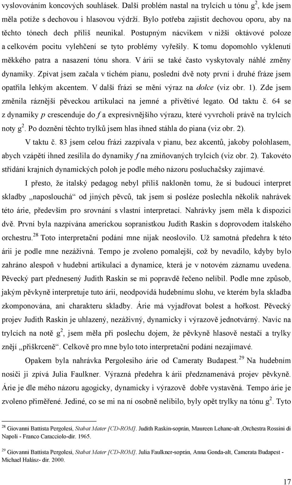 K tomu dopomohlo vyklenutí měkkého patra a nasazení tónu shora. V árii se také často vyskytovaly náhlé změny dynamiky.