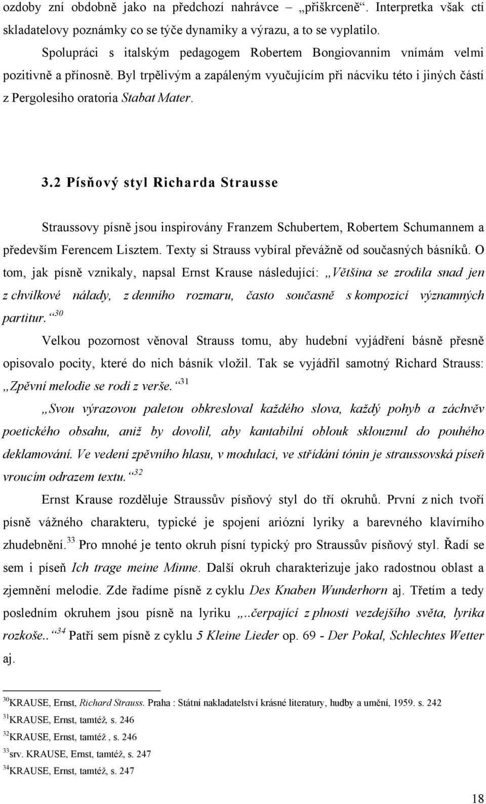 2 Písňový styl Richarda Strausse Straussovy písně jsou inspirovány Franzem Schubertem, Robertem Schumannem a především Ferencem Lisztem. Texty si Strauss vybíral převáţně od současných básníků.