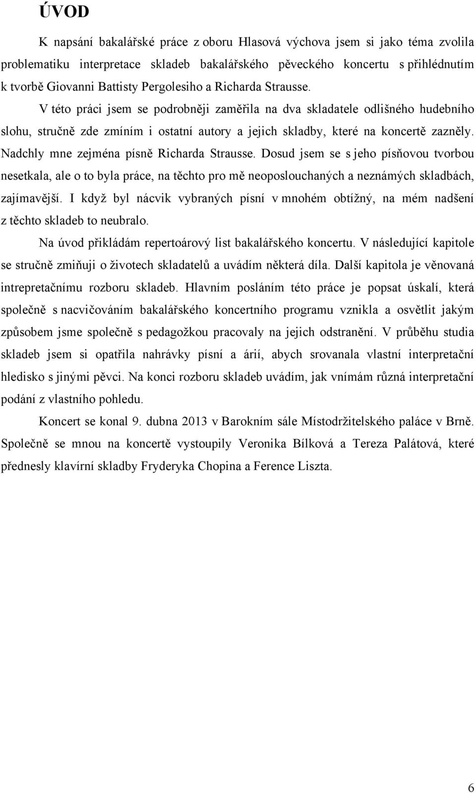 Nadchly mne zejména písně Richarda Strausse. Dosud jsem se s jeho písňovou tvorbou nesetkala, ale o to byla práce, na těchto pro mě neoposlouchaných a neznámých skladbách, zajímavější.