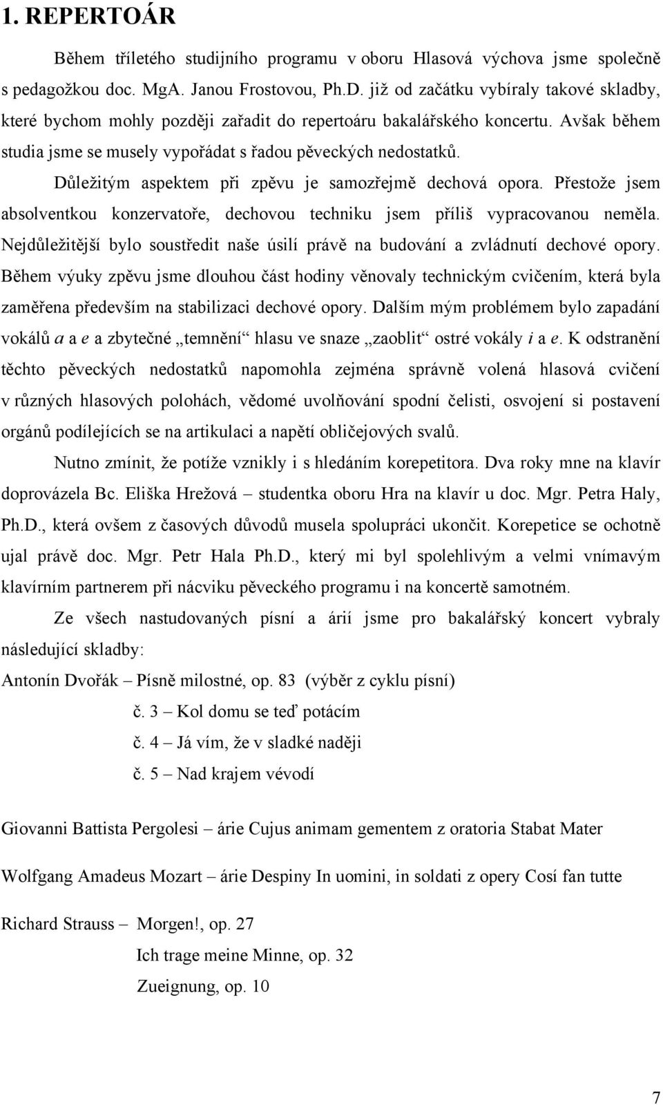 Důleţitým aspektem při zpěvu je samozřejmě dechová opora. Přestoţe jsem absolventkou konzervatoře, dechovou techniku jsem příliš vypracovanou neměla.