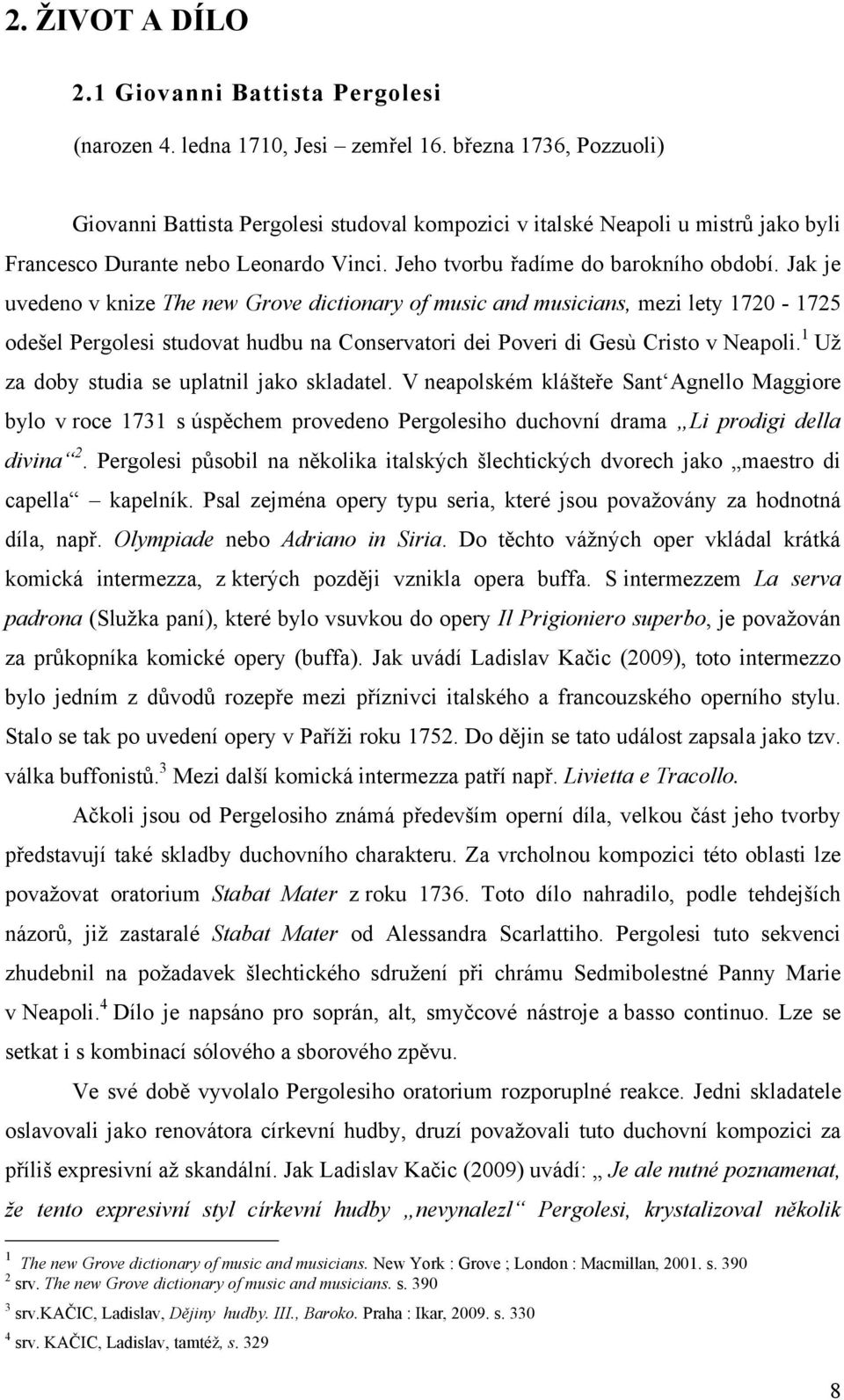 Jak je uvedeno v knize The new Grove dictionary of music and musicians, mezi lety 1720-1725 odešel Pergolesi studovat hudbu na Conservatori dei Poveri di Gesù Cristo v Neapoli.