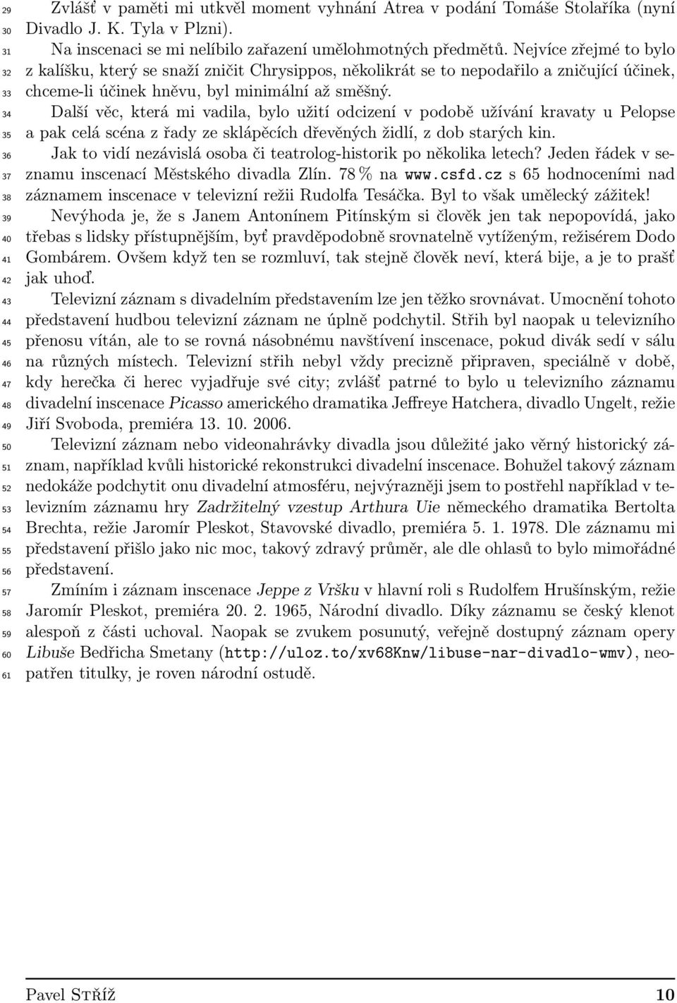 Nejvíce zřejmé to bylo z kalíšku, který se snaží zničit Chrysippos, několikrát se to nepodařilo a zničující účinek, chceme-li účinek hněvu, byl minimální až směšný.