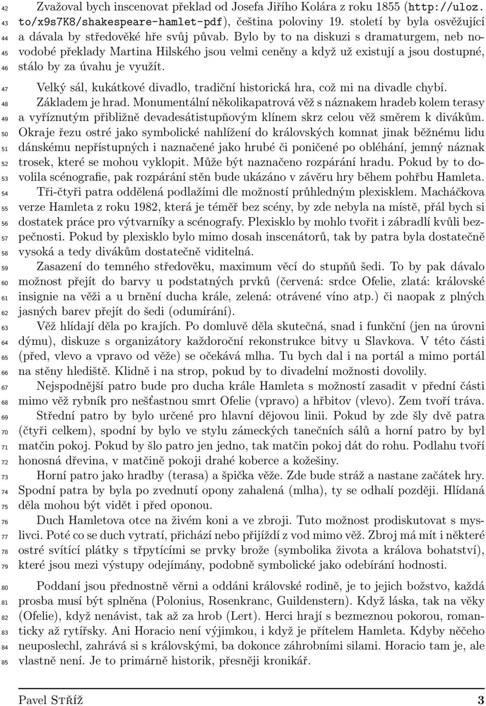 Bylo by to na diskuzi s dramaturgem, neb novodobé překlady Martina Hilského jsou velmi ceněny a když už existují a jsou dostupné, stálo by za úvahu je využít.