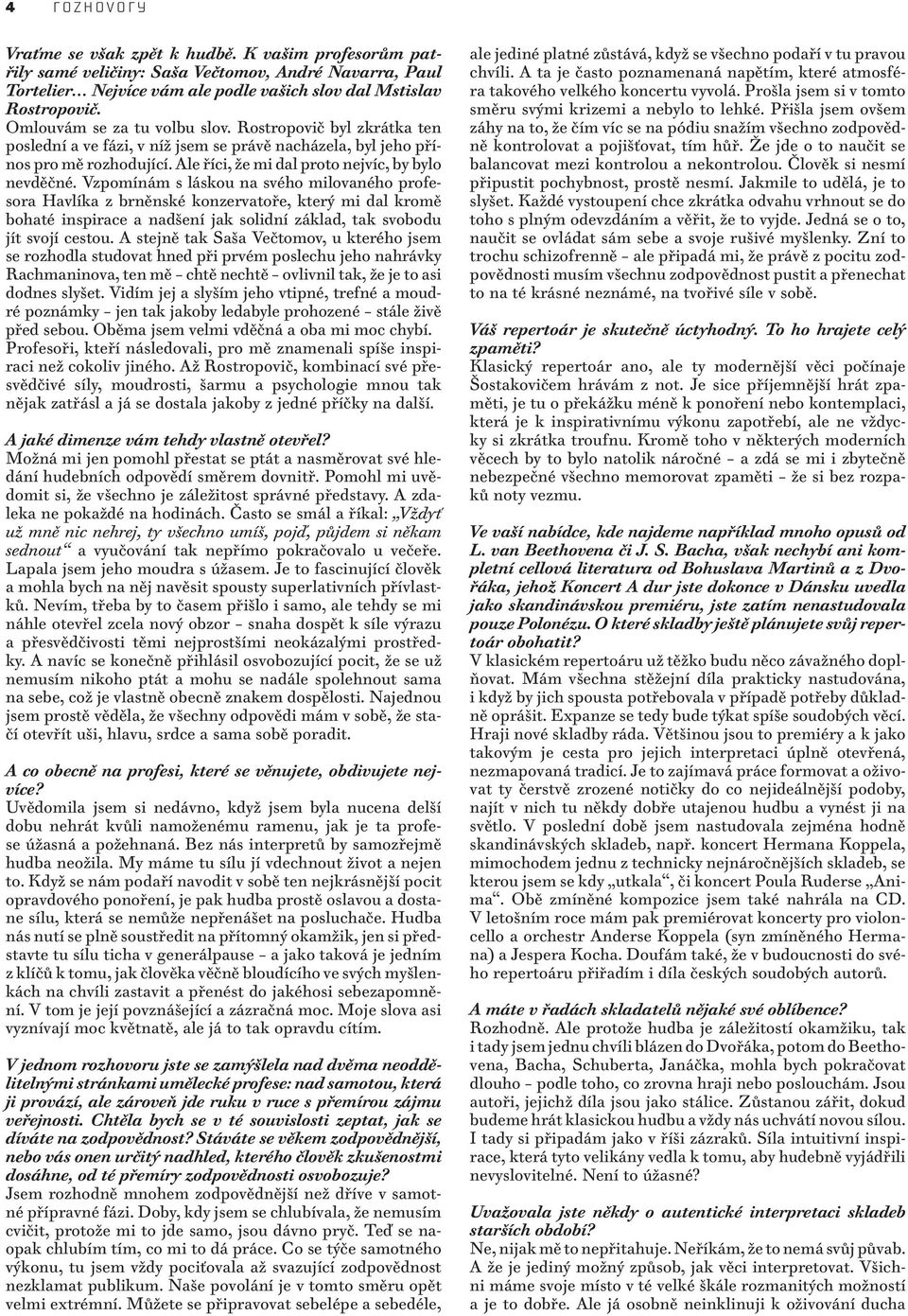 Vzpomínám s láskou na svého milovaného profesora Havlíka z brněnské konzervatoře, který mi dal kromě bohaté inspirace a nadšení jak solidní základ, tak svobodu jít svojí cestou.