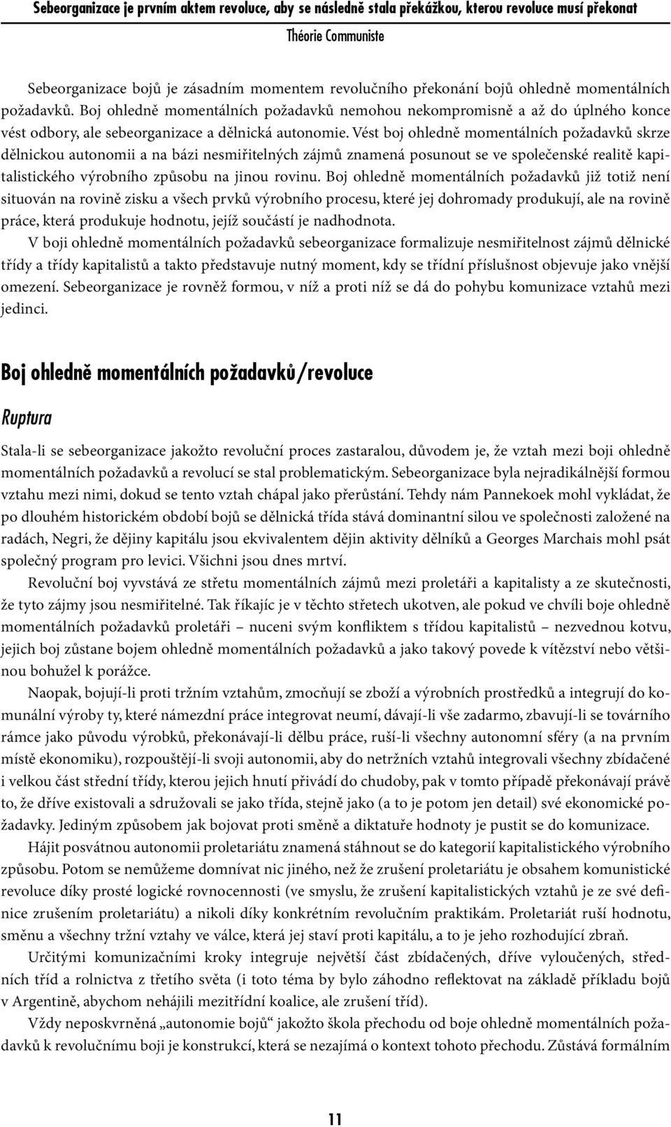 Vést boj ohledně momentálních požadavků skrze dělnickou autonomii a na bázi nesmiřitelných zájmů znamená posunout se ve společenské realitě kapitalistického výrobního způsobu na jinou rovinu.