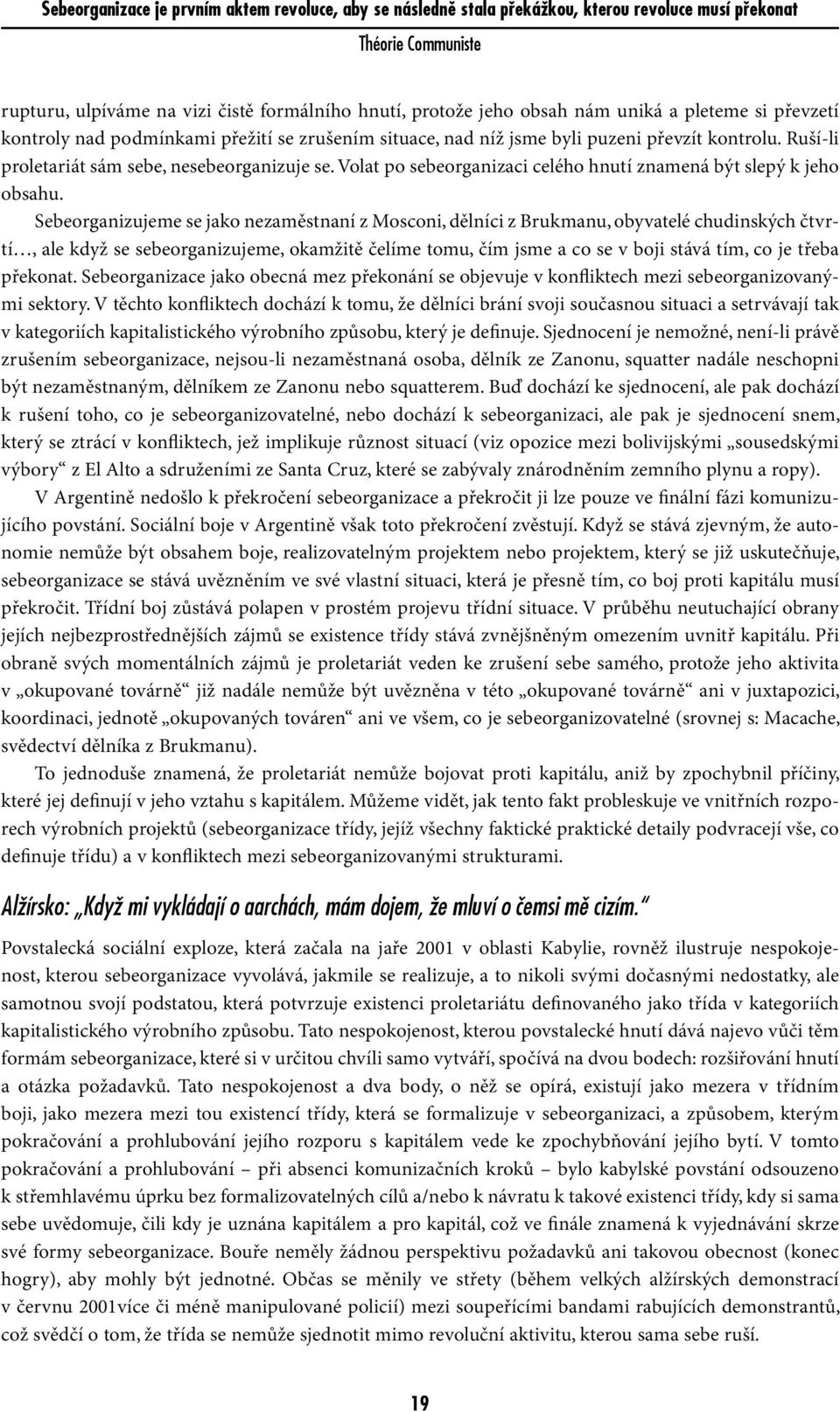 Sebeorganizujeme se jako nezaměstnaní z Mosconi, dělníci z Brukmanu, obyvatelé chudinských čtvrtí, ale když se sebeorganizujeme, okamžitě čelíme tomu, čím jsme a co se v boji stává tím, co je třeba