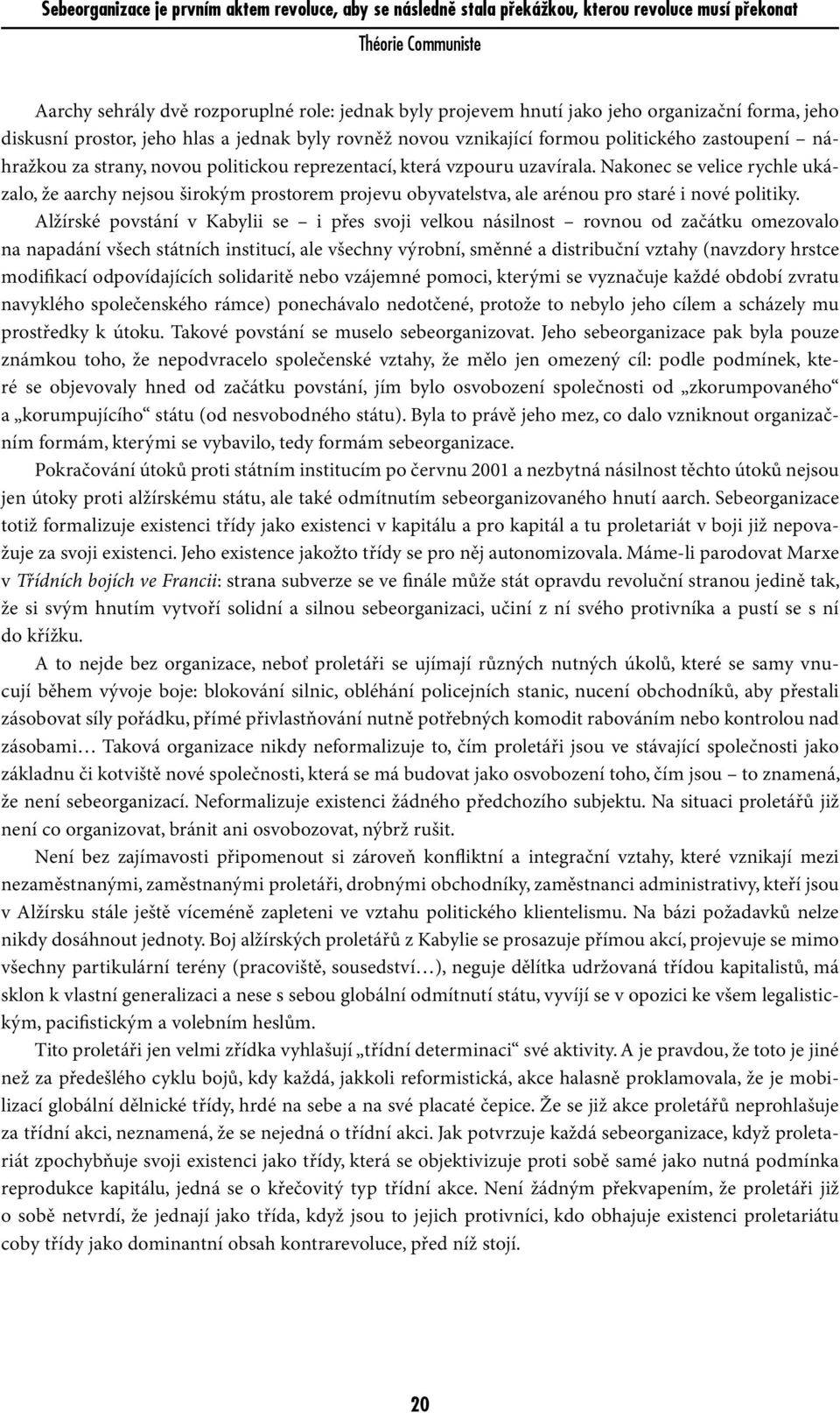 Nakonec se velice rychle ukázalo, že aarchy nejsou širokým prostorem projevu obyvatelstva, ale arénou pro staré i nové politiky.