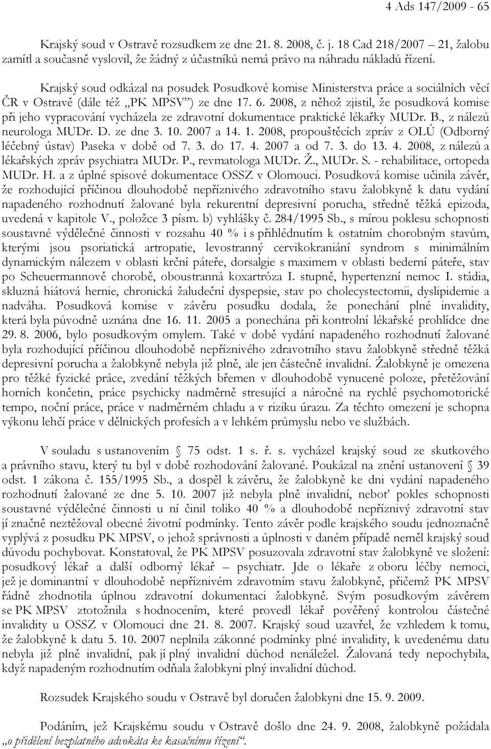 2008, z něhož zjistil, že posudková komise při jeho vypracování vycházela ze zdravotní dokumentace praktické lékařky MUDr. B., z nálezů neurologa MUDr. D. ze dne 3. 10