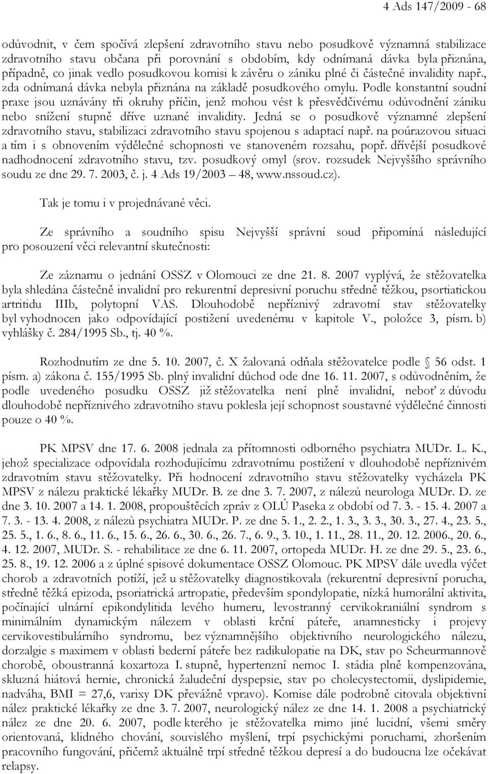 Podle konstantní soudní praxe jsou uznávány tři okruhy příčin, jenž mohou vést k přesvědčivému odůvodnění zániku nebo snížení stupně dříve uznané invalidity.