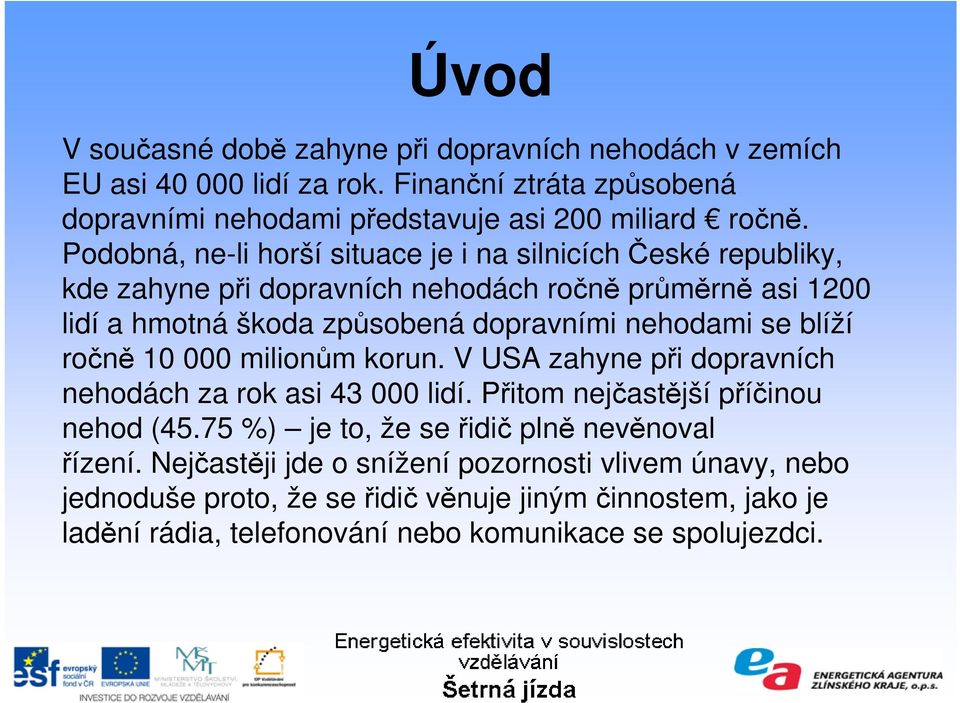 blíží ročně 10 000 milionům korun. V USA zahyne při dopravních nehodách za rok asi 43 000 lidí. Přitom nejčastější příčinou nehod (45.