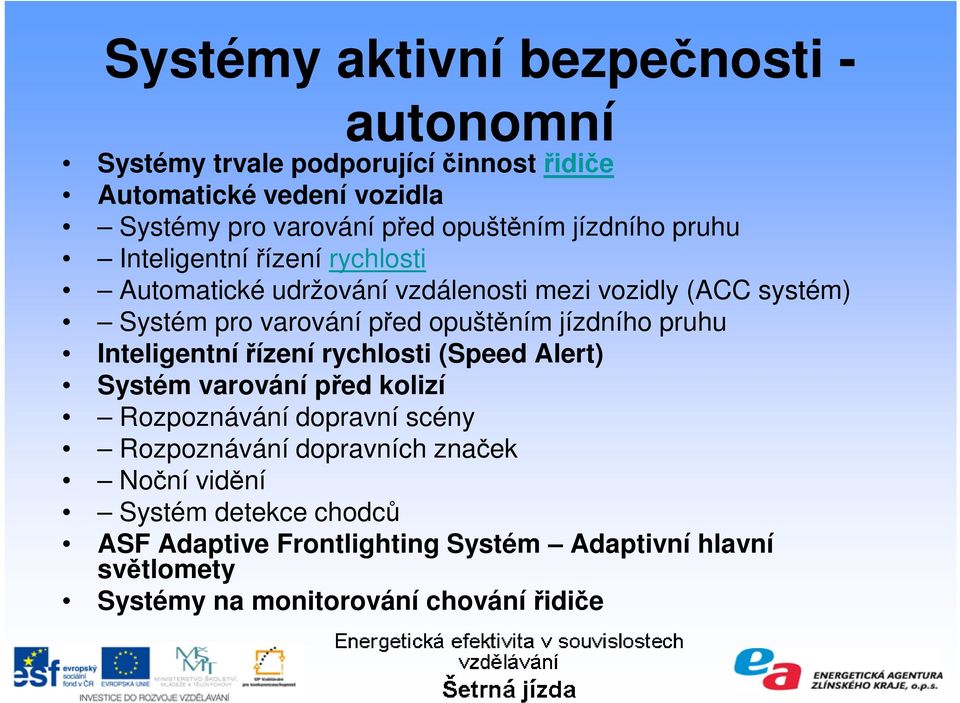 opuštěním jízdního pruhu Inteligentní řízení rychlosti (Speed Alert) Systém varování před kolizí Rozpoznávání dopravní scény Rozpoznávání