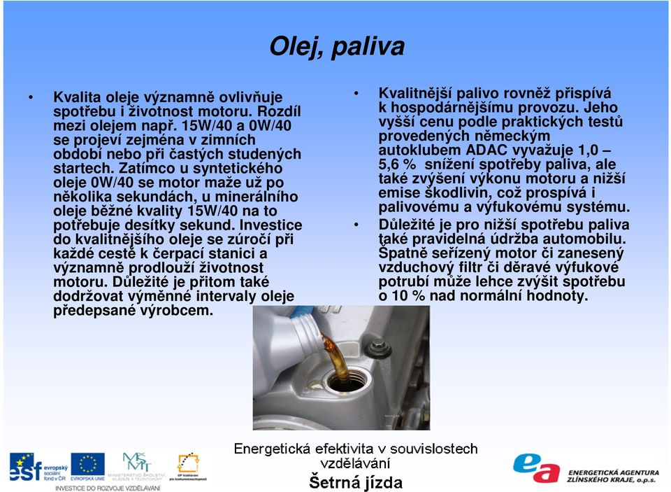 Investice do kvalitnějšího oleje se zúročí při každé cestě kčerpací stanici a významně prodlouží životnost motoru. Důležité je přitom také dodržovat výměnné intervaly oleje předepsané výrobcem.