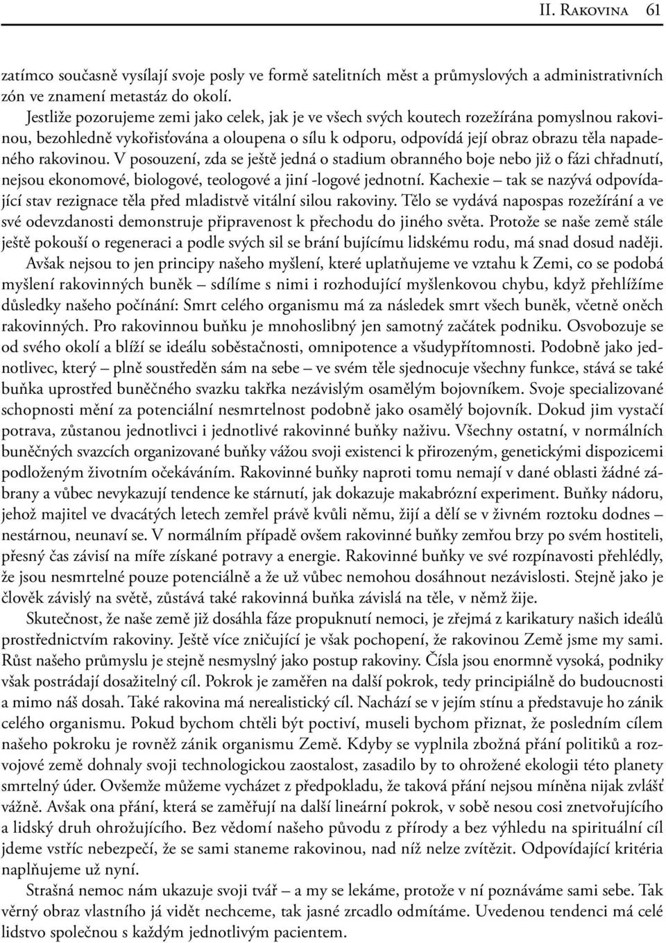 rakovinou. V posouzení, zda se ještě jedná o stadium obranného boje nebo již o fázi chřadnutí, nejsou ekonomové, biologové, teologové a jiní -logové jednotní.