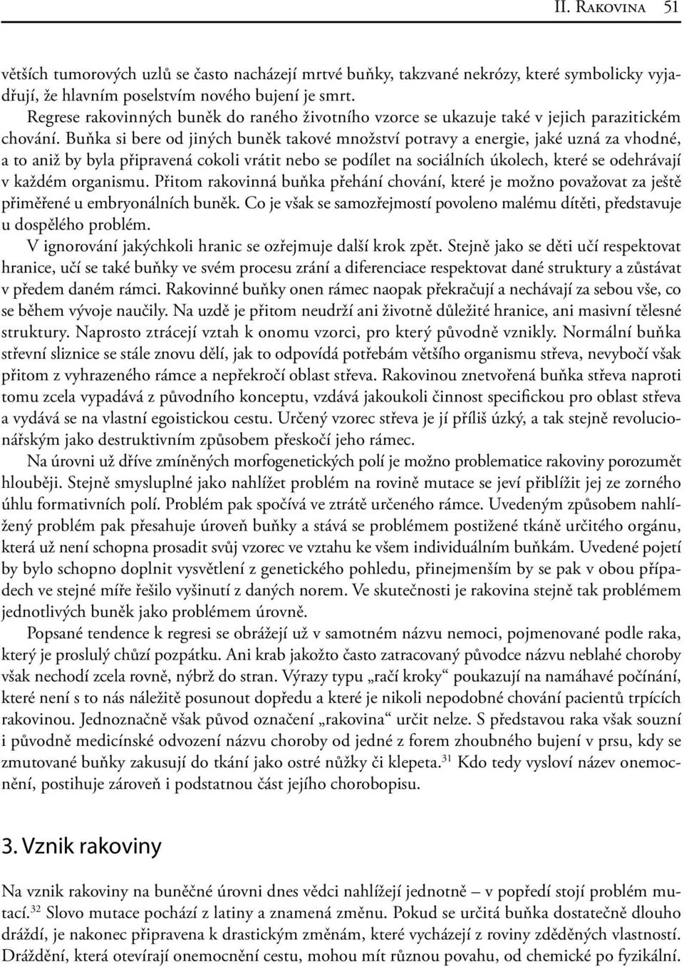 Buňka si bere od jiných buněk takové množství potravy a energie, jaké uzná za vhodné, a to aniž by byla připravená cokoli vrátit nebo se podílet na sociálních úkolech, které se odehrávají v každém