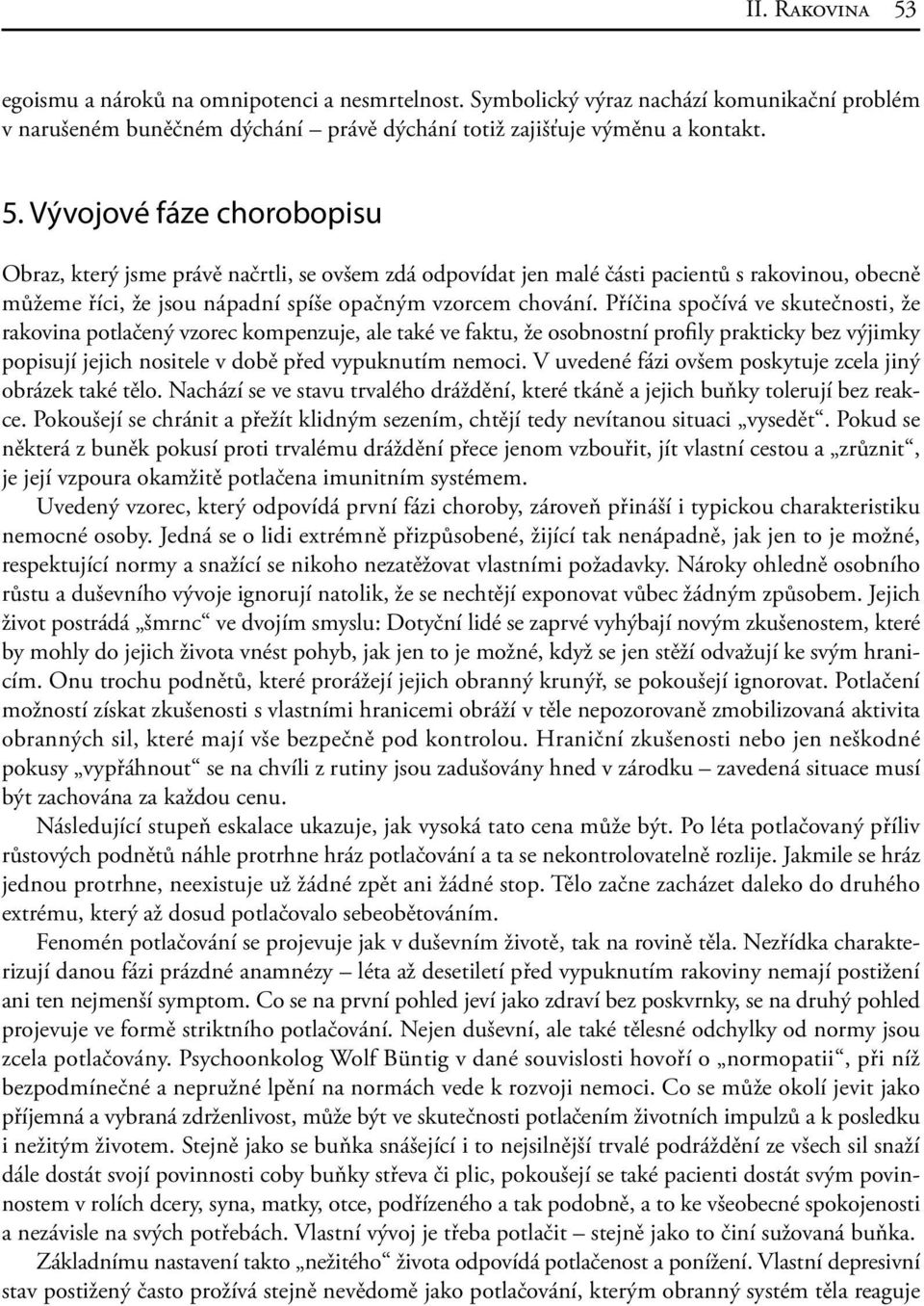 Vývojové fáze chorobopisu Obraz, který jsme právě načrtli, se ovšem zdá odpovídat jen malé části pacientů s rakovinou, obecně můžeme říci, že jsou nápadní spíše opačným vzorcem chování.