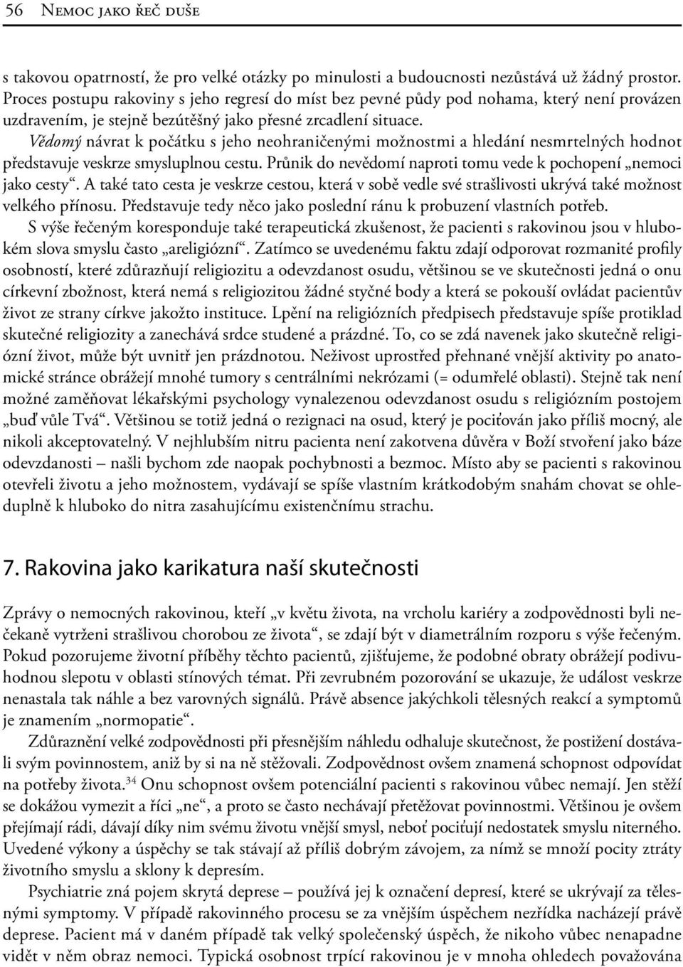 Vědomý návrat k počátku s jeho neohraničenými možnostmi a hledání nesmrtelných hodnot představuje veskrze smysluplnou cestu. Průnik do nevědomí naproti tomu vede k pochopení nemoci jako cesty.