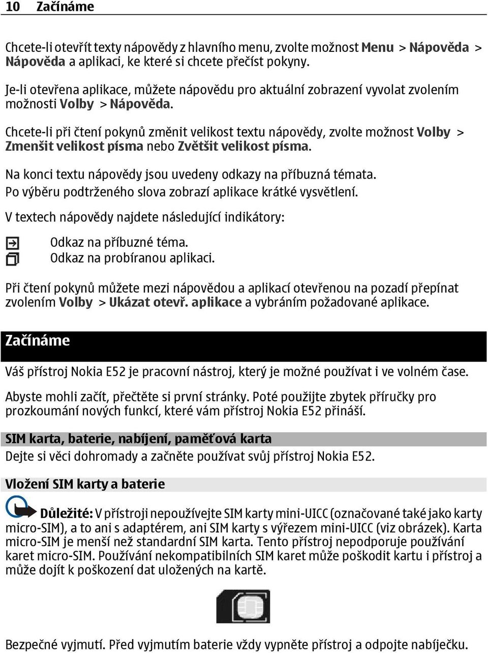 Chcete-li při čtení pokynů změnit velikost textu nápovědy, zvolte možnost Volby > Zmenšit velikost písma nebo Zvětšit velikost písma. Na konci textu nápovědy jsou uvedeny odkazy na příbuzná témata.