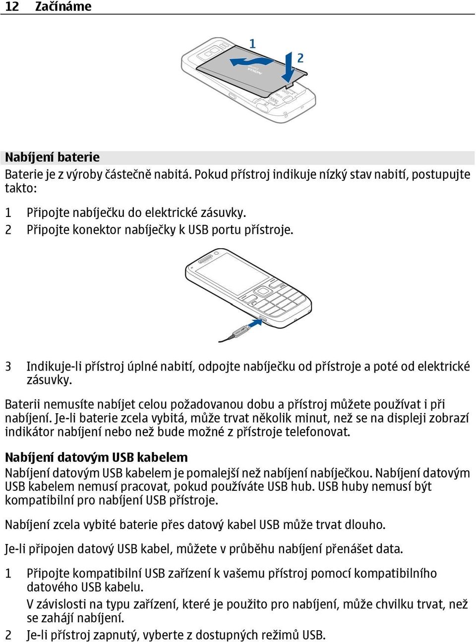 Baterii nemusíte nabíjet celou požadovanou dobu a přístroj můžete používat i při nabíjení.