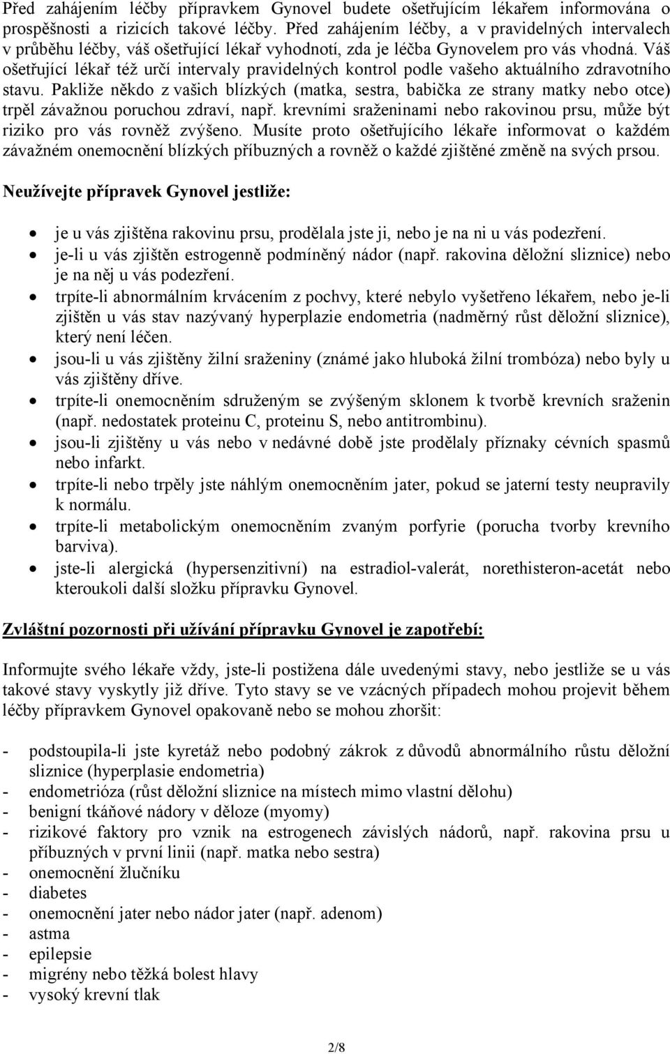 Váš ošetřující lékař též určí intervaly pravidelných kontrol podle vašeho aktuálního zdravotního stavu.