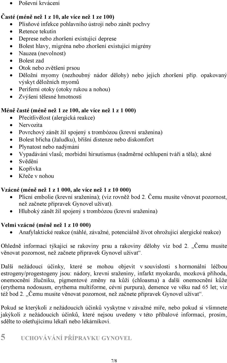 opakovaný výskyt děložních myomů Periferní otoky (otoky rukou a nohou) Zvýšení tělesné hmotnosti Méně časté (méně než 1 ze 100, ale více než 1 z 1 000) Přecitlivělost (alergická reakce) Nervozita