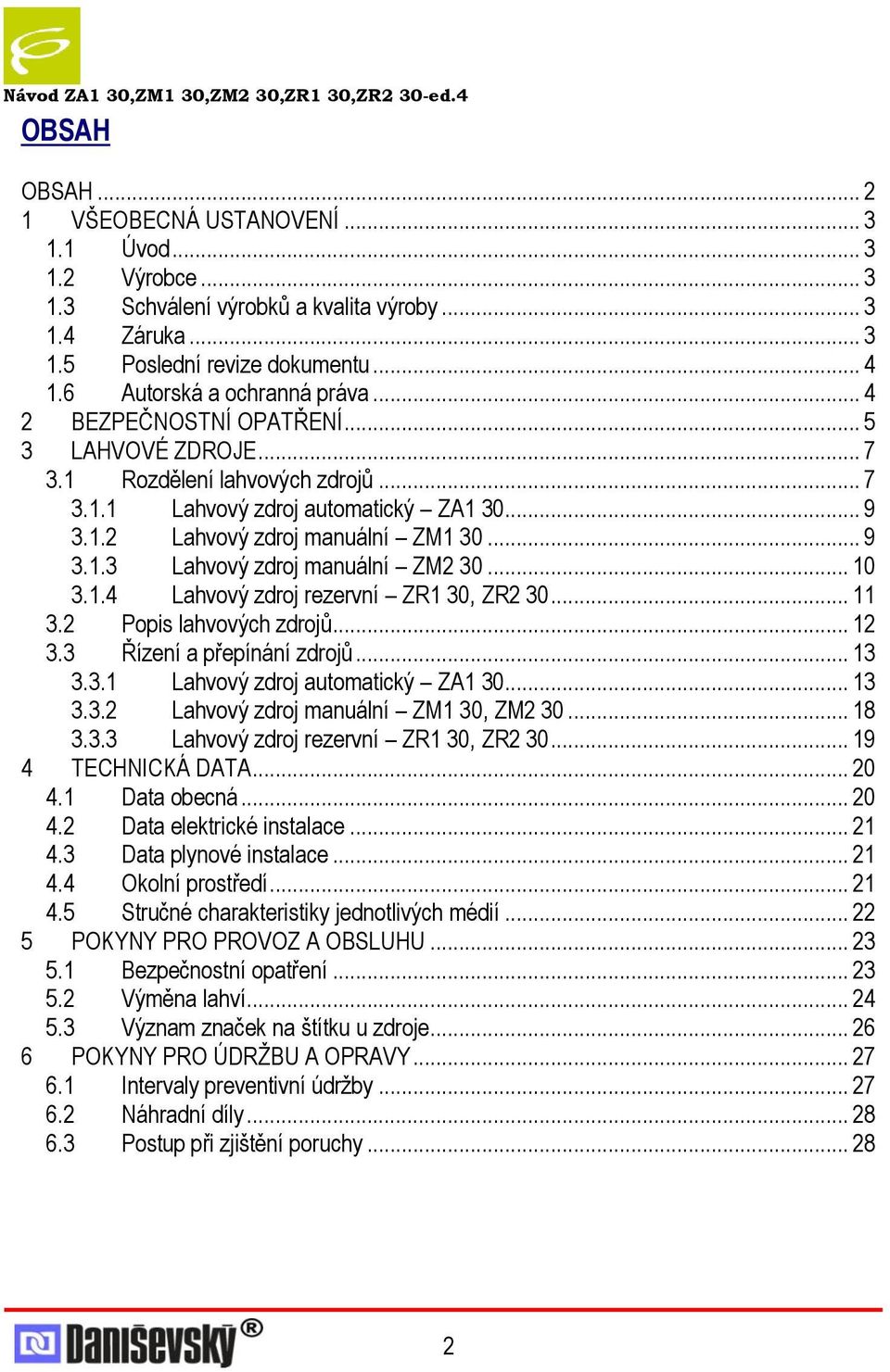 .. 9 3.1.3 Lahvový zdroj manuální ZM2 30... 10 3.1.4 Lahvový zdroj rezervní ZR1 30, ZR2 30... 11 3.2 Popis lahvových zdrojů... 12 3.3 Řízení a přepínání zdrojů... 13 3.3.1 Lahvový zdroj automatický ZA1 30.