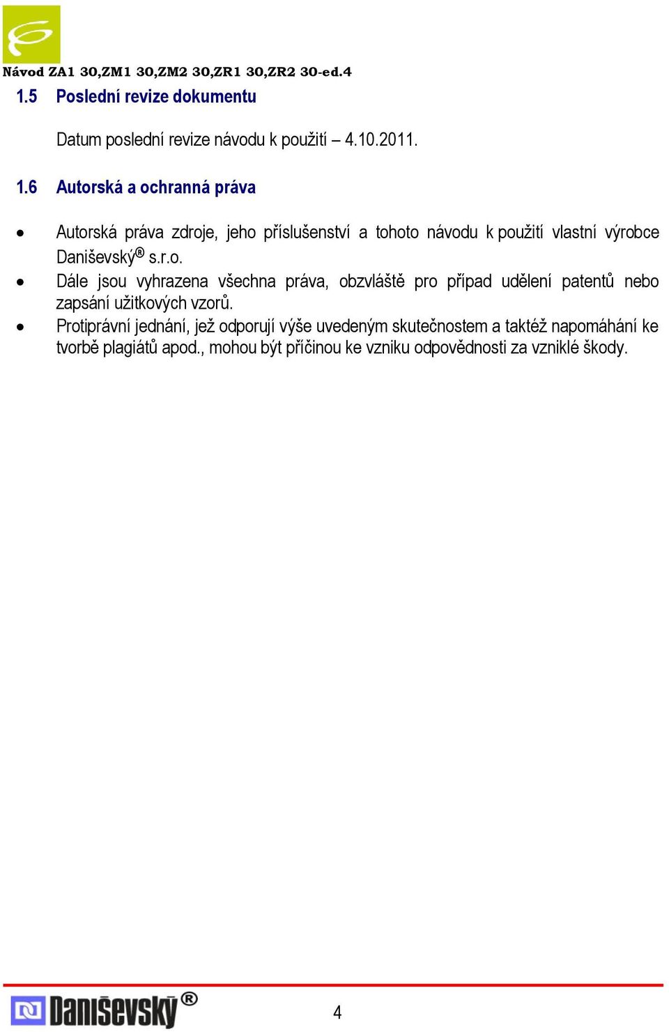 Daniševský s.r.o. Dále jsou vyhrazena všechna práva, obzvláště pro případ udělení patentů nebo zapsání uţitkových vzorů.