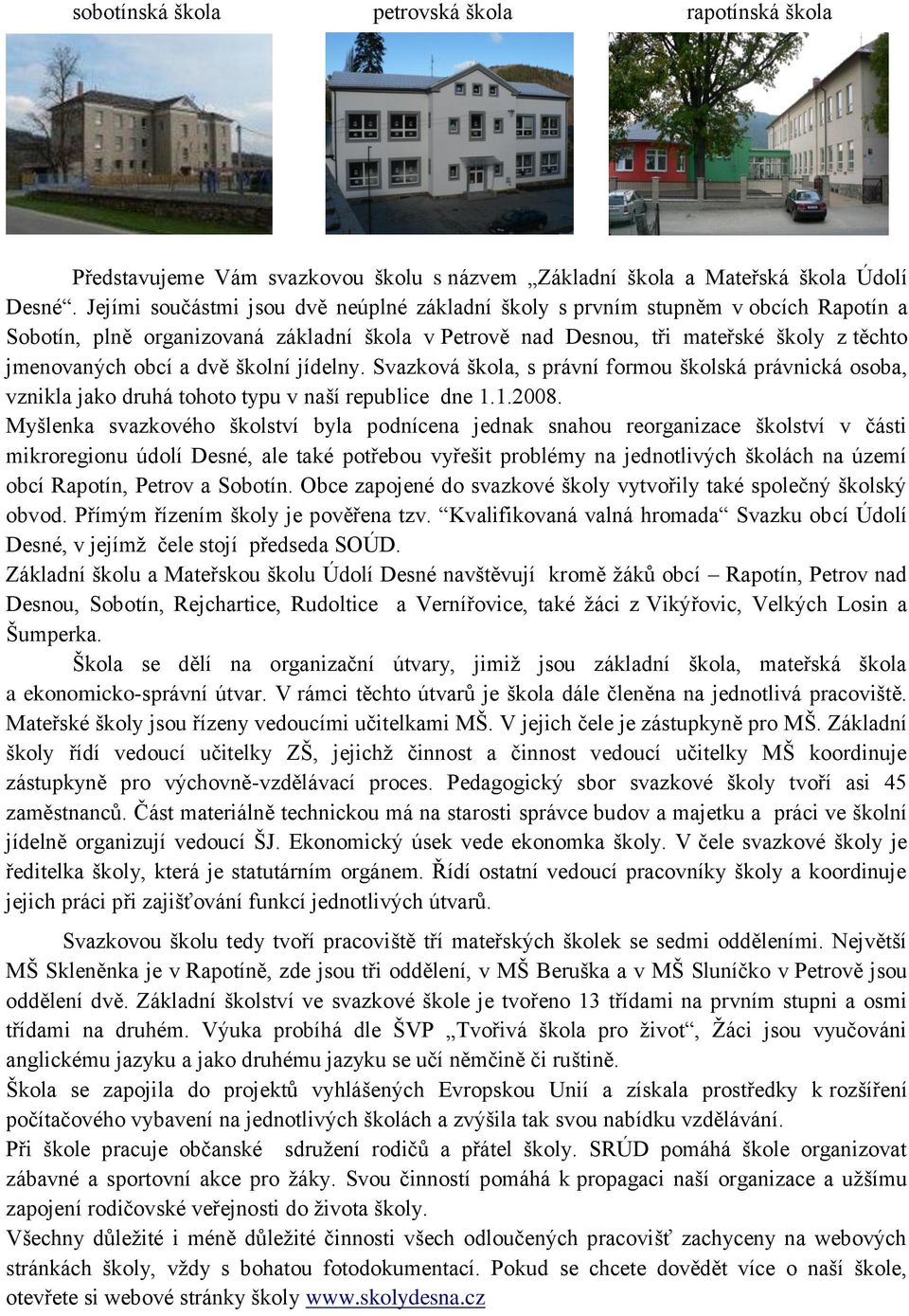 školní jídelny. Svazková škola, s právní formou školská právnická osoba, vznikla jako druhá tohoto typu v naší republice dne 1.1.2008.