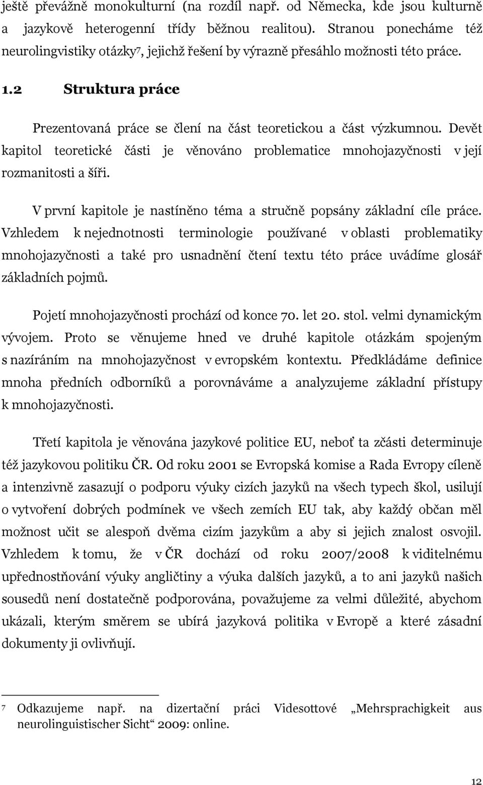 Devět kapitol teoretické části je věnováno problematice mnohojazyčnosti v její rozmanitosti a šíři. V první kapitole je nastíněno téma a stručně popsány základní cíle práce.