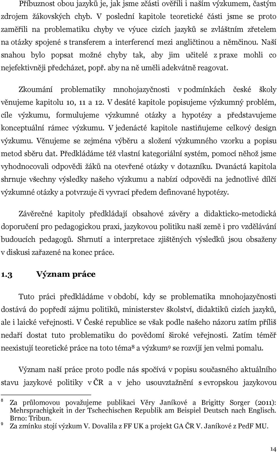 němčinou. Naší snahou bylo popsat možné chyby tak, aby jim učitelé z praxe mohli co nejefektivněji předcházet, popř. aby na ně uměli adekvátně reagovat.