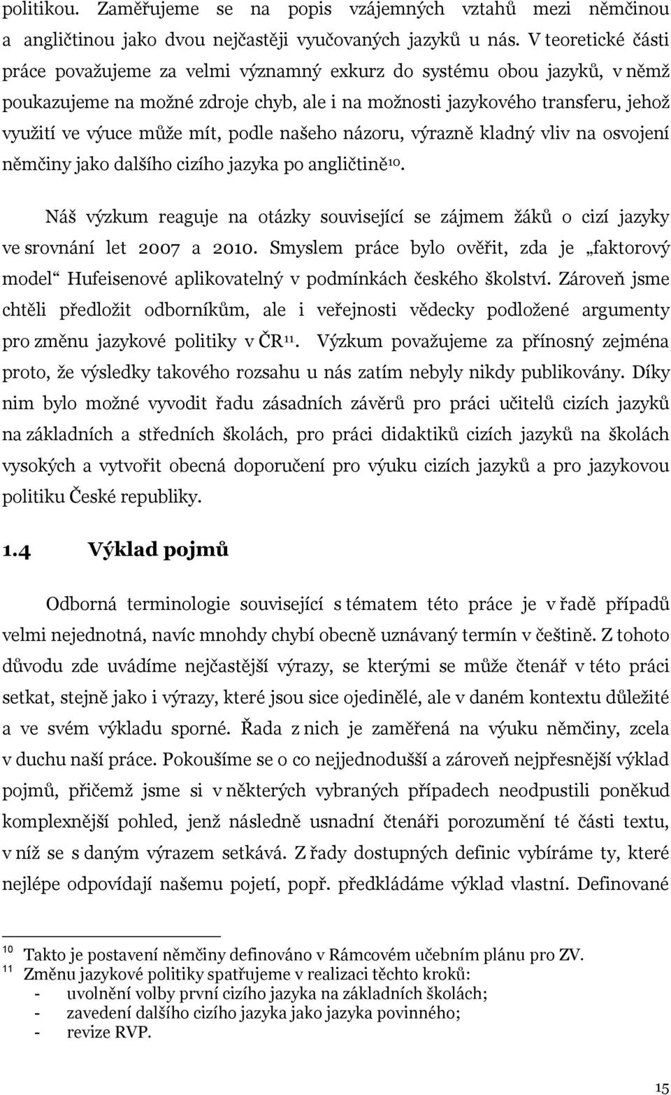 podle našeho názoru, výrazně kladný vliv na osvojení němčiny jako dalšího cizího jazyka po angličtině 10.