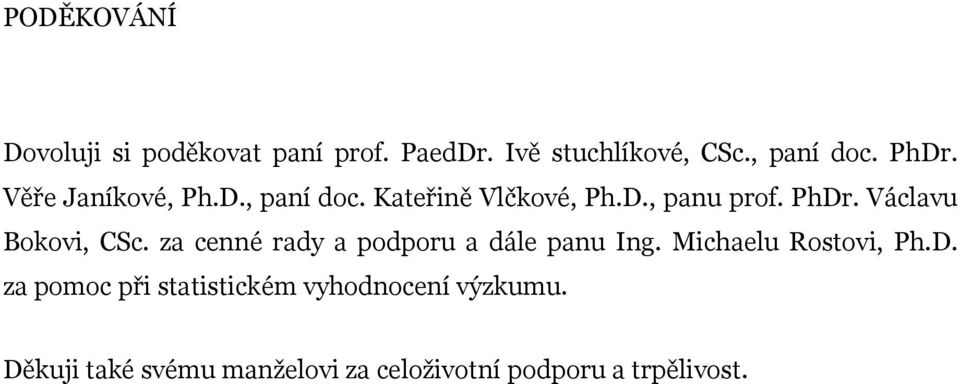 Václavu Bokovi, CSc. za cenné rady a podporu a dále panu Ing. Michaelu Rostovi, Ph.D.