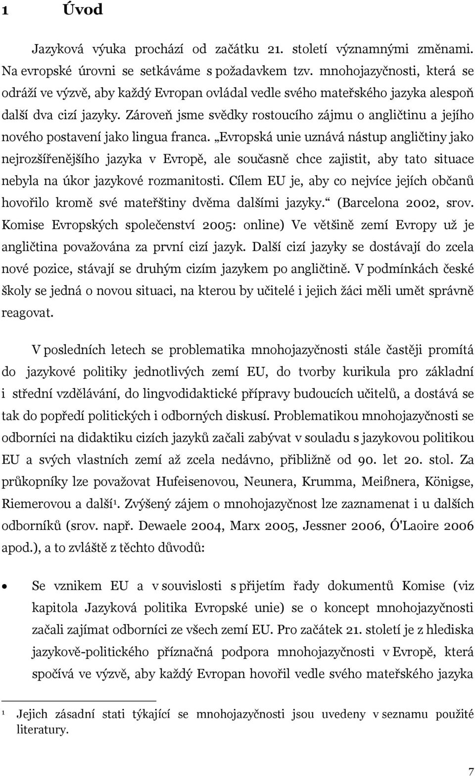 Zároveň jsme svědky rostoucího zájmu o angličtinu a jejího nového postavení jako lingua franca.