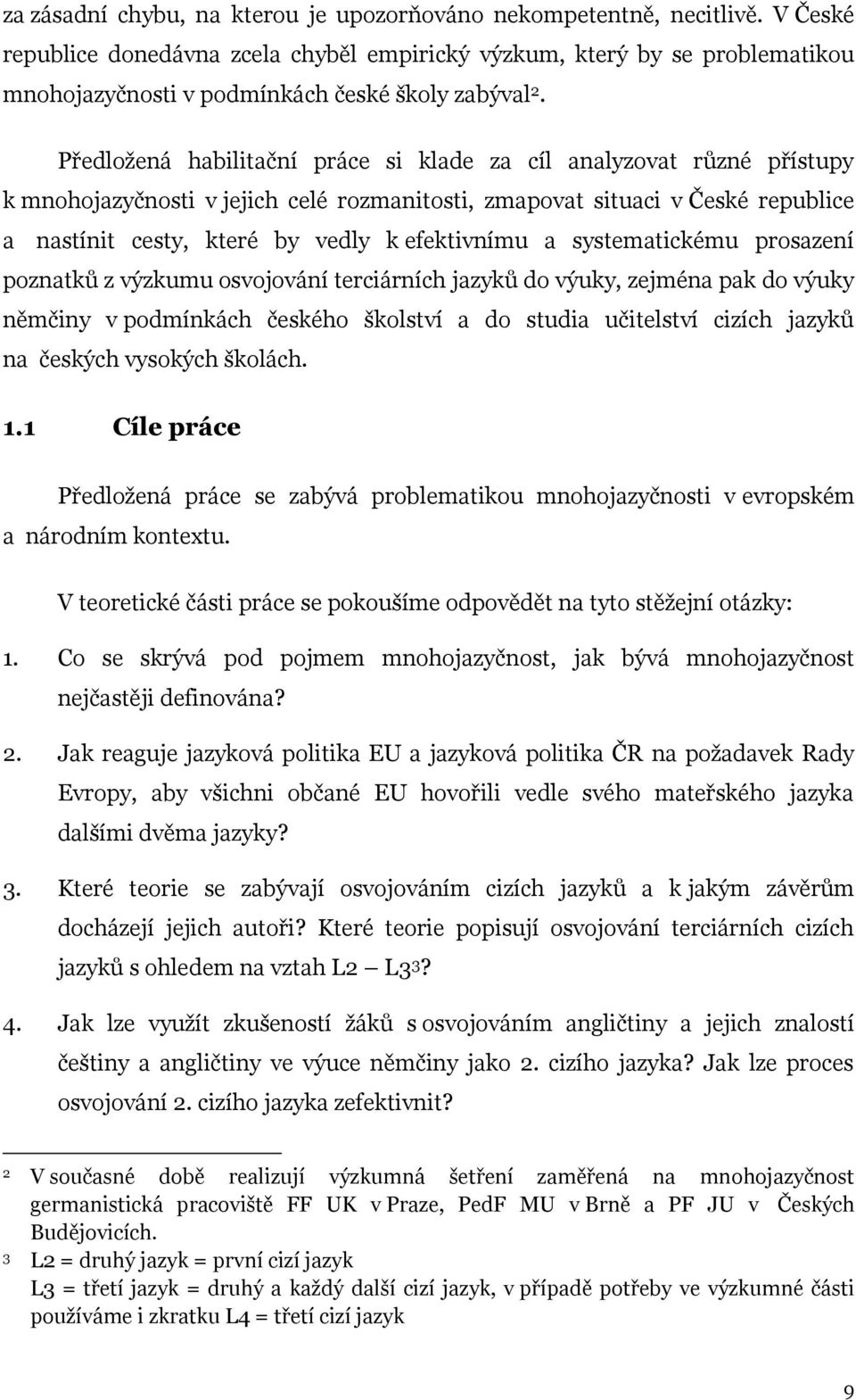 Předložená habilitační práce si klade za cíl analyzovat různé přístupy k mnohojazyčnosti v jejich celé rozmanitosti, zmapovat situaci v České republice a nastínit cesty, které by vedly k efektivnímu