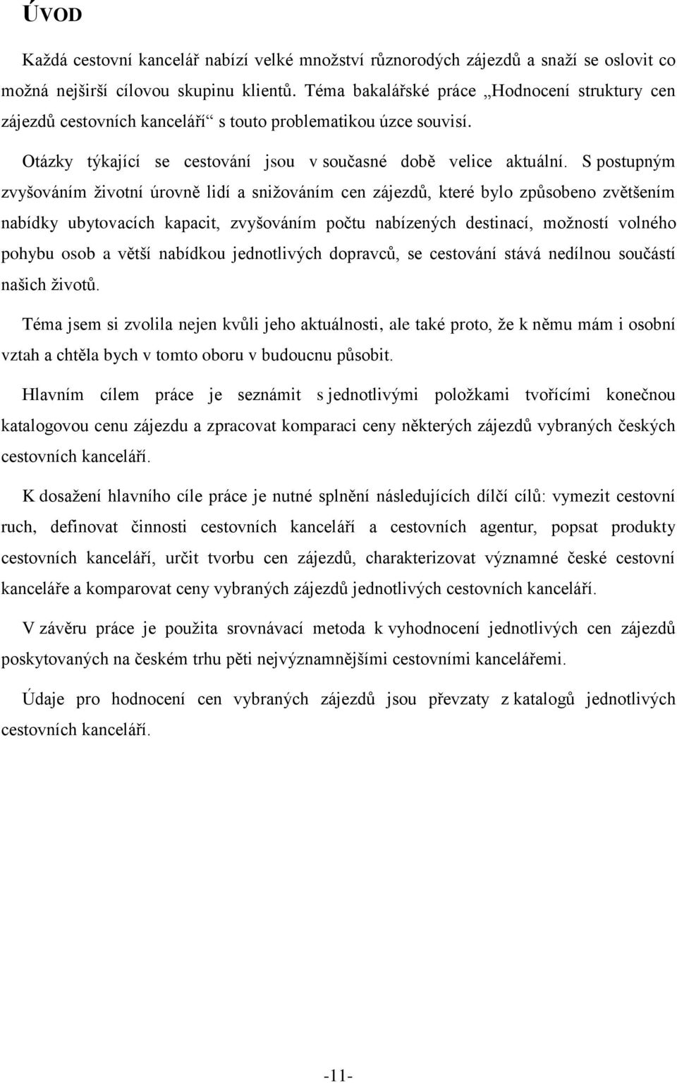 S postupným zvyšováním životní úrovně lidí a snižováním cen zájezdů, které bylo způsobeno zvětšením nabídky ubytovacích kapacit, zvyšováním počtu nabízených destinací, možností volného pohybu osob a