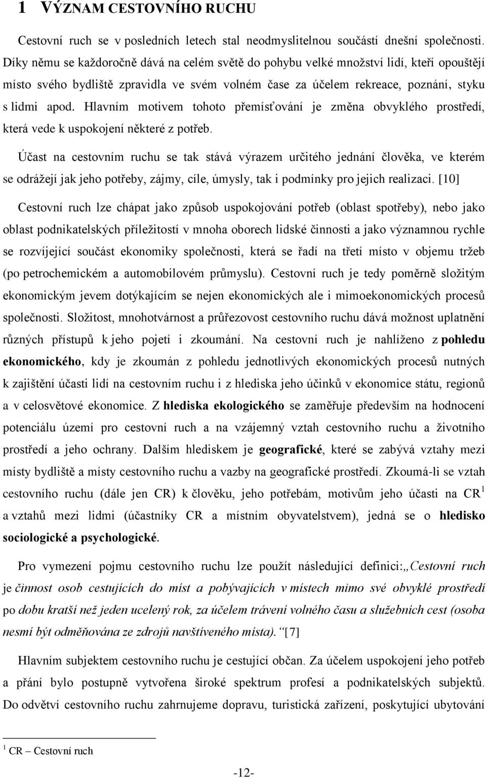 Hlavním motivem tohoto přemísťování je změna obvyklého prostředí, která vede k uspokojení některé z potřeb.