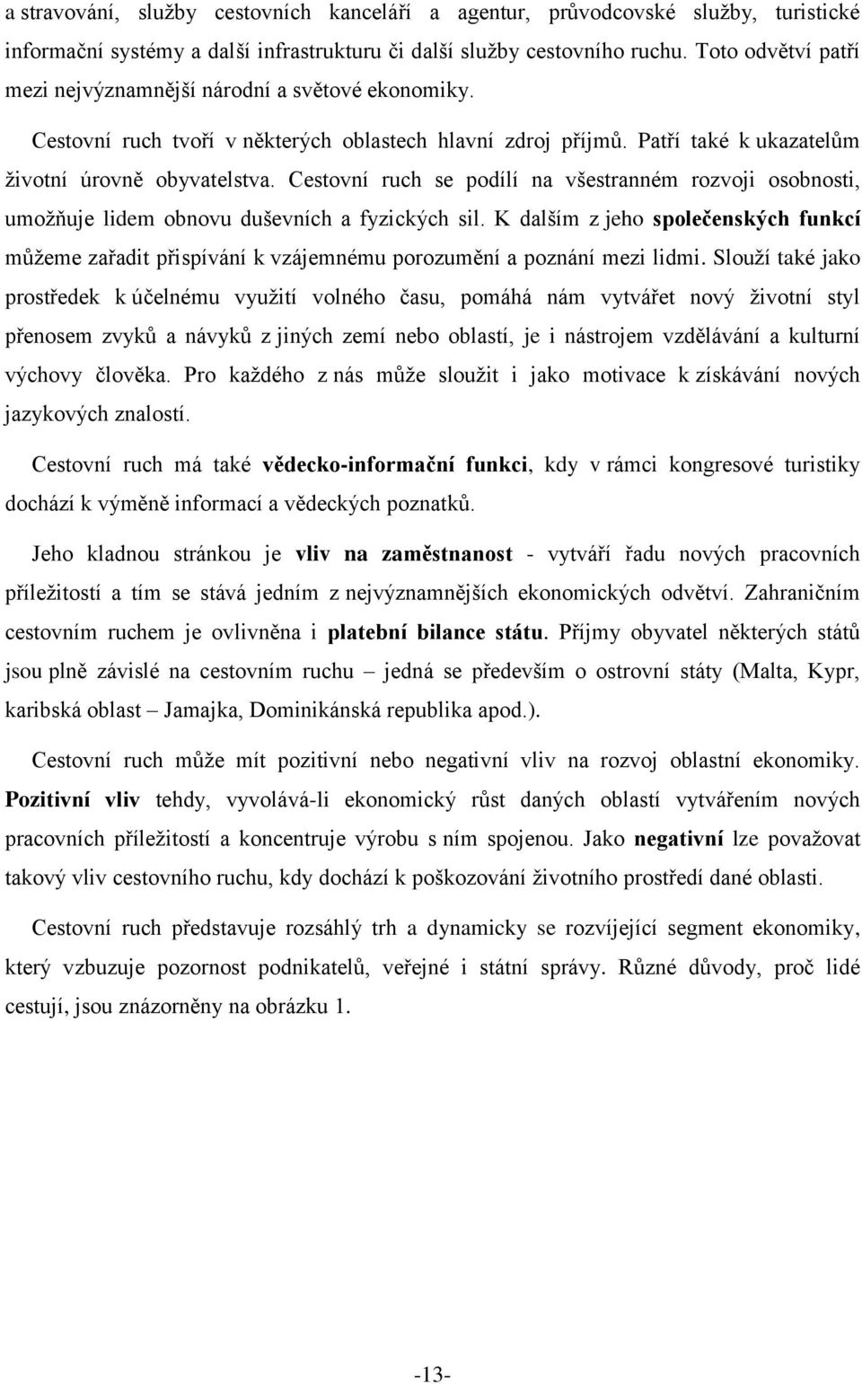 Cestovní ruch se podílí na všestranném rozvoji osobnosti, umožňuje lidem obnovu duševních a fyzických sil.