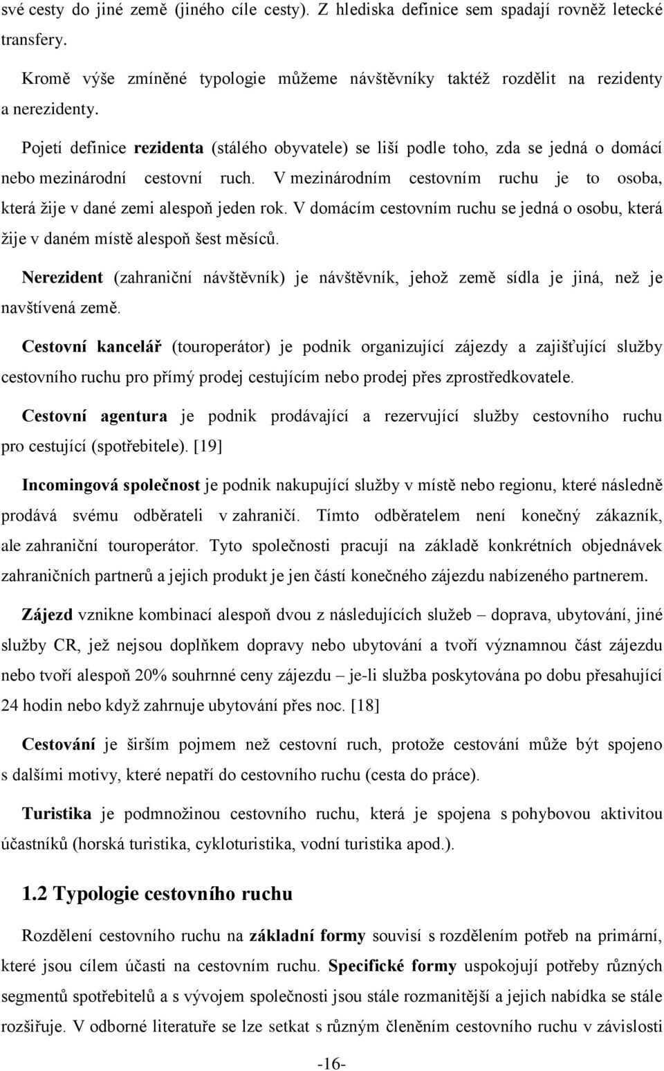 V mezinárodním cestovním ruchu je to osoba, která žije v dané zemi alespoň jeden rok. V domácím cestovním ruchu se jedná o osobu, která žije v daném místě alespoň šest měsíců.