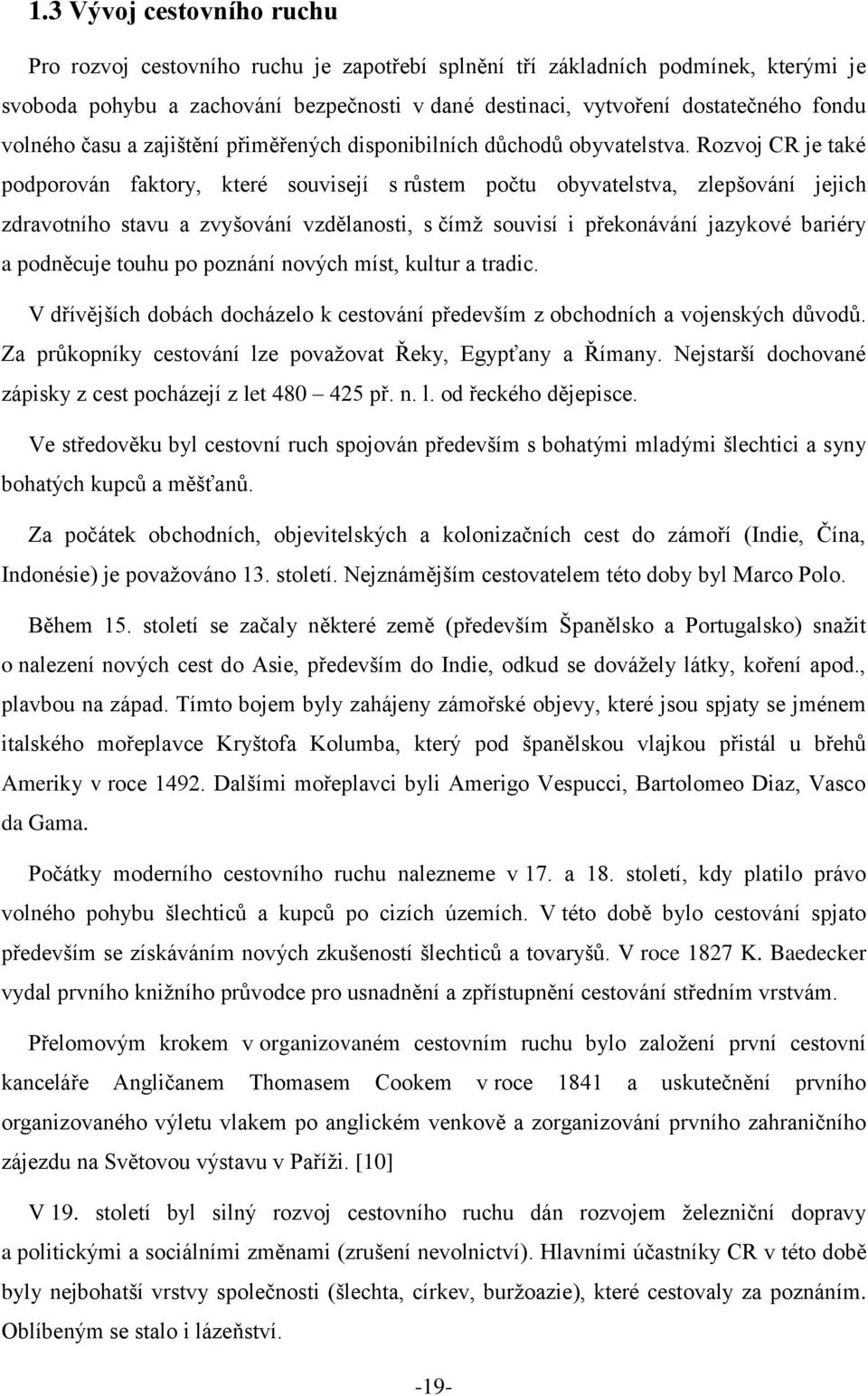 Rozvoj CR je také podporován faktory, které souvisejí s růstem počtu obyvatelstva, zlepšování jejich zdravotního stavu a zvyšování vzdělanosti, s čímž souvisí i překonávání jazykové bariéry a