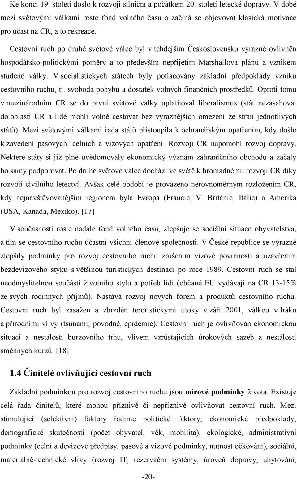 Cestovní ruch po druhé světové válce byl v tehdejším Československu výrazně ovlivněn hospodářsko-politickými poměry a to především nepřijetím Marshallova plánu a vznikem studené války.