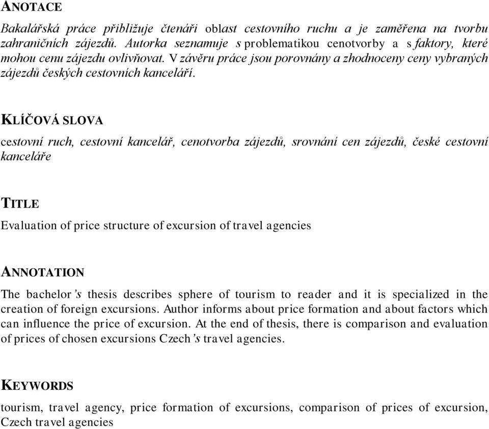 KLÍČOVÁ SLOVA cestovní ruch, cestovní kancelář, cenotvorba zájezdů, srovnání cen zájezdů, české cestovní kanceláře TITLE Evaluation of price structure of excursion of travel agencies ANNOTATION The