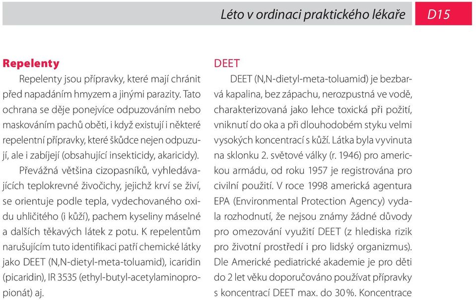 Převážná většina cizopasníků, vyhledávajících teplokrevné živočichy, jejichž krví se živí, se orientuje podle tepla, vydechovaného oxidu uhličitého (i kůží), pachem kyseliny máselné a dalších