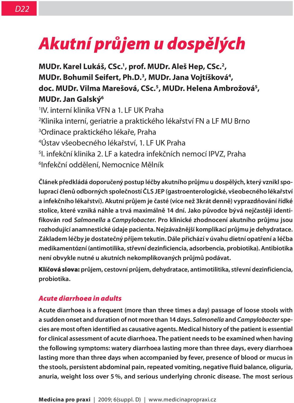 LF UK Praha 2 Klinika interní, geriatrie a praktického lékařství FN a LF MU Brno 3 Ordinace praktického lékaře, Praha 4 Ústav všeobecného lékařství, 1. LF UK Praha 5 I. infekční klinika 2.