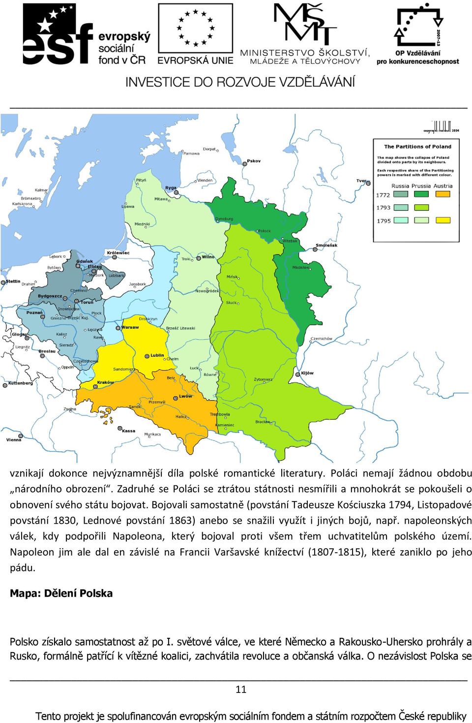 Bojovali samostatně (povstání Tadeusze Kościuszka 1794, Listopadové povstání 1830, Lednové povstání 1863) anebo se snažili využít i jiných bojů, např.