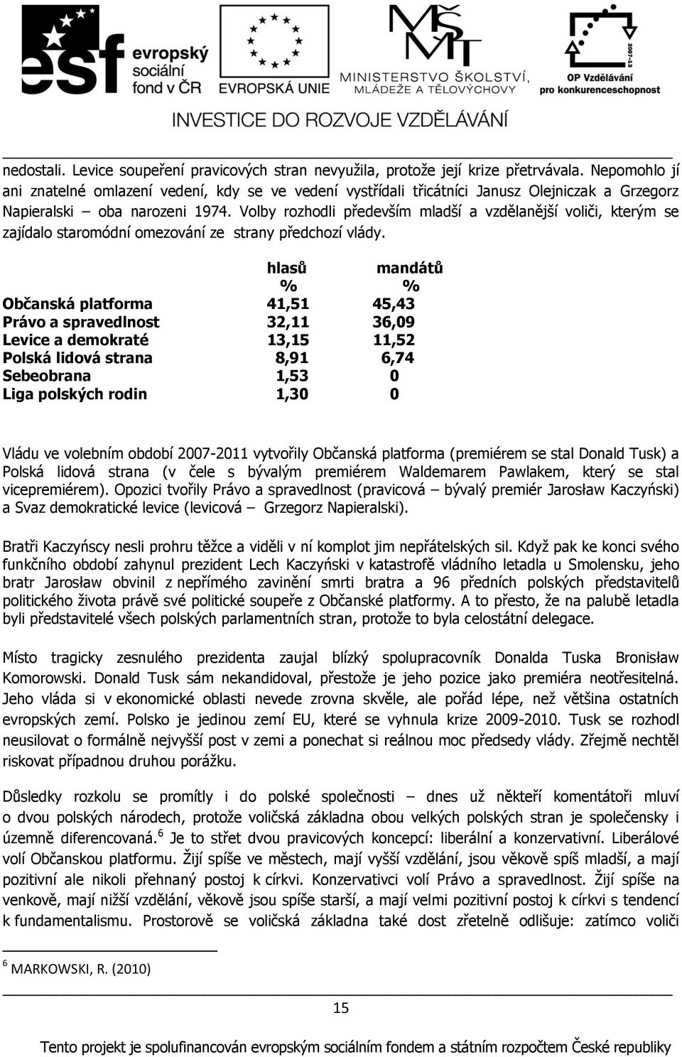 Volby rozhodli předevńím mladńí a vzdělanějńí voliči, kterým se zajídalo staromódní omezování ze strany předchozí vlády.