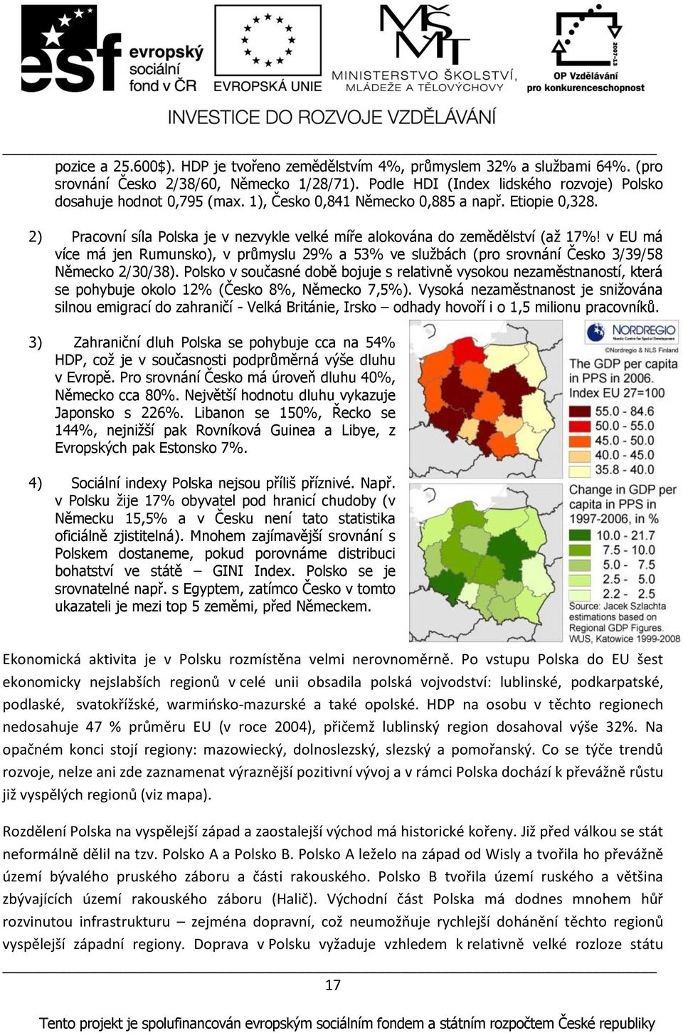 v EU má více má jen Rumunsko), v průmyslu 29% a 53% ve sluņbách (pro srovnání Česko 3/39/58 Německo 2/30/38).